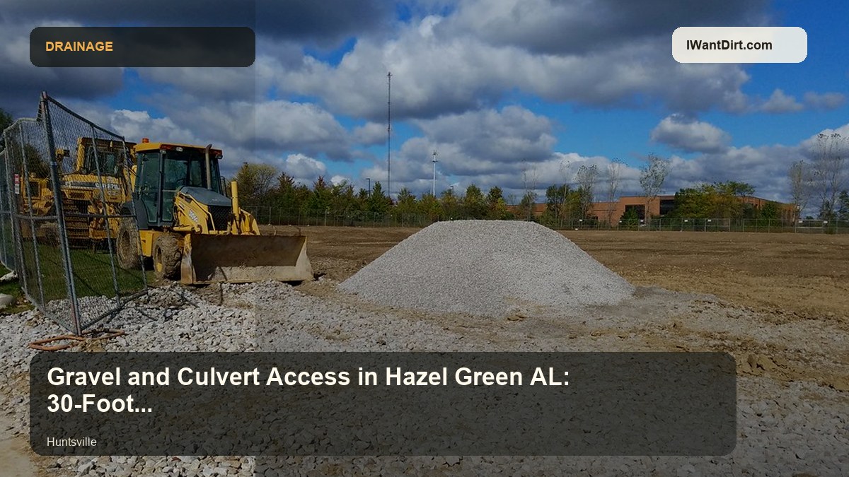 Gravel and Culvert Access in Hazel Green AL: 30-Foot Entrance Prep visual guide